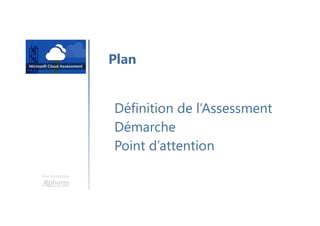 Une formation
Définition de l’Assessment
Démarche
Point d’attention
Plan
 