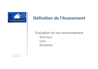 Une formation
Définition de l’Assessment
Evaluation de son environnement
Technique
Coût
Rentabilité
 