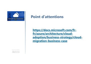 Une formation
Point d’attentions
https://docs.microsoft.com/fr-
fr/azure/architecture/cloud-
adoption/business-strategy/cloud-
migration-business-case
 