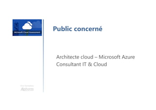 Une formation
Public concerné
Architecte cloud – Microsoft Azure
Consultant IT & Cloud
 