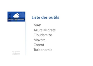 Une formation
Liste des outils
MAP
Azure Migrate
Cloudamize
Movere
Corent
Turbonomic
 