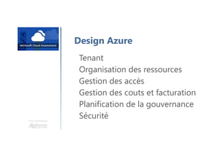 Une formation
Design Azure
Tenant
Organisation des ressources
Gestion des accès
Gestion des couts et facturation
Planification de la gouvernance
Sécurité
 