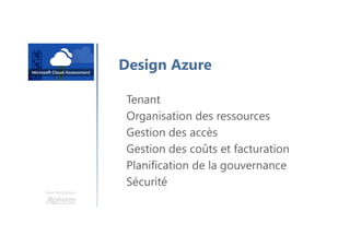 Une formation
Design Azure
Tenant
Organisation des ressources
Gestion des accès
Gestion des coûts et facturation
Planification de la gouvernance
Sécurité
 