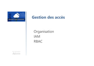 Une formation
Gestion des accès
Organisation
IAM
RBAC
 