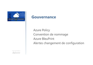 Une formation
Gouvernance
Azure Policy
Convention de nommage
Azure BleuPrint
Alertes changement de configuration
 