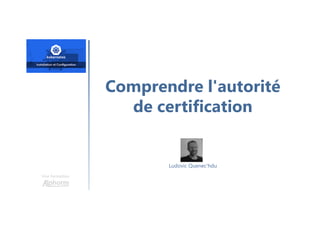 Comprendre l'autorité
de certification
Une formation
Ludovic Quenec'hdu
 