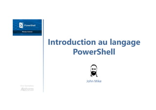 Introduction au langage
PowerShell
Une formation
John Mike
 