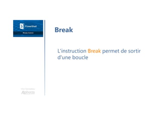 Une formation
L'instruction Break permet de sortir
d'une boucle
Break
 