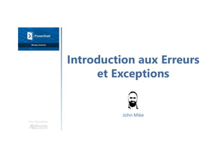 Introduction aux Erreurs
et Exceptions
Une formation
John Mike
 