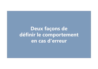 Deux façons de
définir le comportement
en cas d'erreur
 