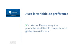Une formation
$ErrorActionPreference qui va
permettre de définir le comportement
global en cas d'erreur
Avec la variable de préférence
 