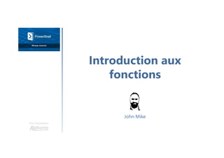 Introduction aux
fonctions
Une formation
John Mike
 