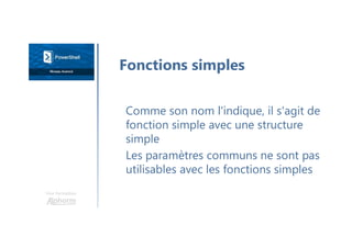 Une formation
Comme son nom l'indique, il s'agit de
fonction simple avec une structure
simple
Les paramètres communs ne sont pas
utilisables avec les fonctions simples
Fonctions simples
 