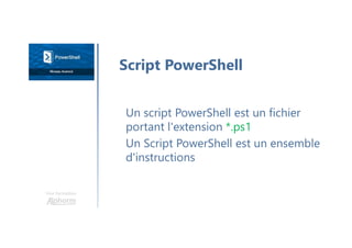 Une formation
Un script PowerShell est un fichier
portant l'extension *.ps1
Un Script PowerShell est un ensemble
d'instructions
Script PowerShell
 
