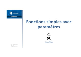 Fonctions simples avec
paramètres
Une formation
John Mike
 