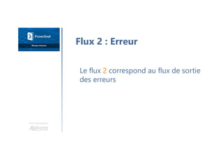 Une formation
Le flux 2 correspond au flux de sortie
des erreurs
Flux 2 : Erreur
 