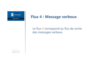 Une formation
Le flux 4 correspond au flux de sortie
des messages verbeux
Flux 4 : Message verbeux
 