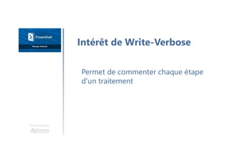 Une formation
Permet de commenter chaque étape
d'un traitement
Intérêt de Write-Verbose
 
