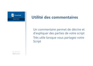 Une formation
Un commentaire permet de décrire et
d'expliquer des parties de votre script
Très utile lorsque vous partagez votre
Script
Utilité des commentaires
 