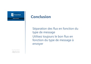 Une formation
Séparation des flux en fonction du
type de message
Utilisez toujours le bon flux en
fonction du type de message à
envoyer
Conclusion
 