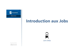 Introduction aux Jobs
Une formation
John Mike
 