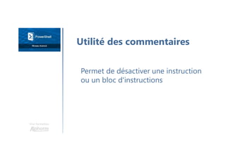 Une formation
Permet de désactiver une instruction
ou un bloc d'instructions
Utilité des commentaires
 