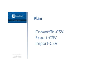 Une formation
ConvertTo-CSV
Export-CSV
Import-CSV
Plan
 
