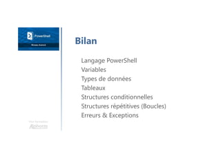 Une formation
Langage PowerShell
Variables
Types de données
Tableaux
Structures conditionnelles
Structures répétitives (Boucles)
Erreurs & Exceptions
Bilan
 