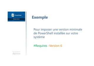 Une formation
Pour imposer une version minimale
de PowerShell installée sur votre
système
#Requires -Version 6
Exemple
 