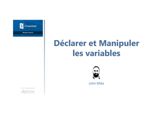 Déclarer et Manipuler
les variables
Une formation
John Mike
 