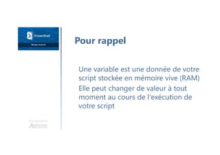 Une formation
Une variable est une donnée de votre
script stockée en mémoire vive (RAM)
Elle peut changer de valeur à tout
moment au cours de l'exécution de
votre script
Pour rappel
 