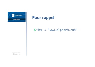 Une formation
$Site = "www.alphorm.com"
Pour rappel
 