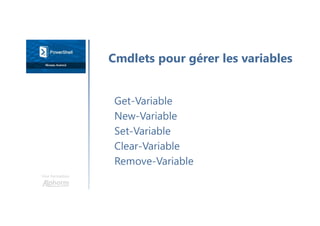 Une formation
Get-Variable
New-Variable
Set-Variable
Clear-Variable
Remove-Variable
Cmdlets pour gérer les variables
 