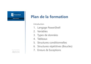 Une formation
Introduction
1. Langage PowerShell
2. Variables
3. Types de données
4. Tableaux
5. Structures conditionnelles
6. Structures répétitives (Boucles)
7. Erreurs & Exceptions
Plan de la formation
 