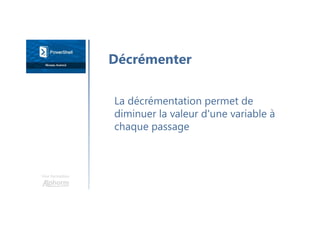 Une formation
La décrémentation permet de
diminuer la valeur d'une variable à
chaque passage
Décrémenter
 