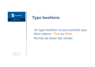 Une formation
Un type booléen ne peut prendre que
deux valeurs : True ou False
Permet de tester des vérités
Type booléens
 