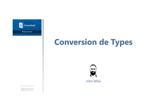 Conversion de Types
Une formation
John Mike
 