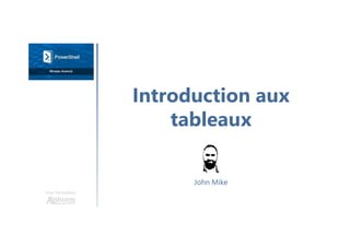 Introduction aux
tableaux
Une formation
John Mike
 