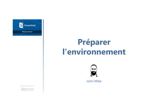 Préparer
l'environnement
Une formation
John Mike
 