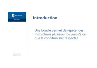 Une formation
Une boucle permet de répéter des
instructions plusieurs fois jusqu'à ce
que la condition soit respectée
Introduction
 
