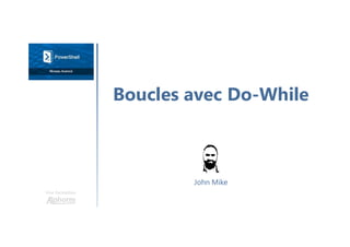 Boucles avec Do-While
Une formation
John Mike
 