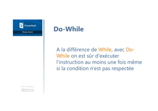 Une formation
A la différence de While, avec Do-
While on est sûr d'exécuter
l'instruction au moins une fois même
si la condition n'est pas respectée
Do-While
 