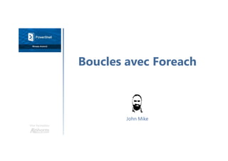 Boucles avec Foreach
Une formation
John Mike
 