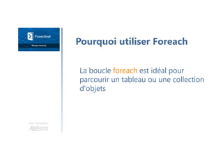 Une formation
La boucle foreach est idéal pour
parcourir un tableau ou une collection
d'objets
Pourquoi utiliser Foreach
 