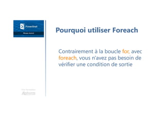 Une formation
Contrairement à la boucle for, avec
foreach, vous n'avez pas besoin de
vérifier une condition de sortie
Pourquoi utiliser Foreach
 