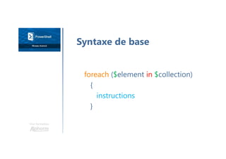 Une formation
Syntaxe de base
foreach ($element in $collection)
{
instructions
}
 