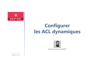 Une formation
Mohamed Amine KADIMI
Configurer
les ACL dynamiques
 