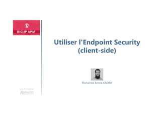 Une formation
Mohamed Amine KADIMI
Utiliser l'Endpoint Security
(client-side)
 