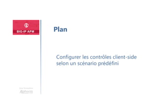 Une formation
Configurer les contrôles client-side
selon un scénario prédéfini
Plan
 