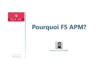 Une formation
Mohamed Amine KADIMI
Pourquoi F5 APM?
 